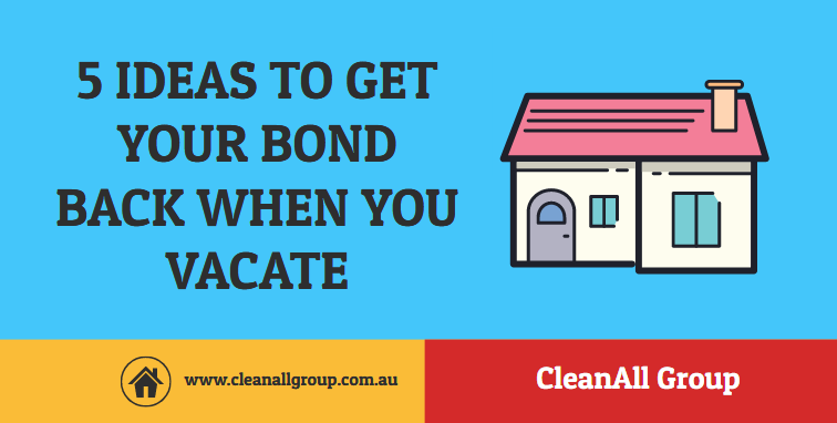 5 IDEAS TO GET YOUR BOND BACK WHEN YOU VACATE